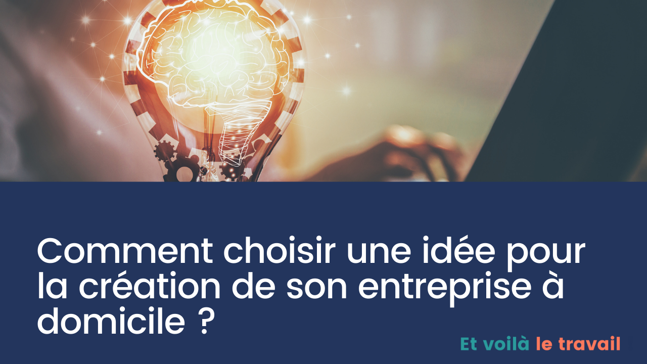 Comment choisir une idée pour la création de son entreprise à domicile